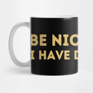 Be Nice To Me I have Diarrhea Mug